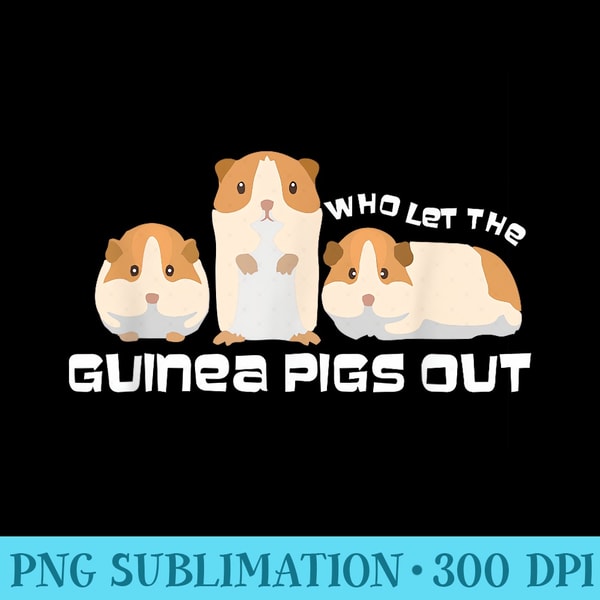 Who Let The Guinea Pig Out, Guinea Pig For Men , Animal - Printable PNG Graphics - Premium Quality PNG Artwork