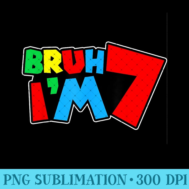 Bruh I'm 7 It's My 7th Birthday Seven 7yr Year Old Gamer Bro - PNG Download - Unleash Your Inner Rebellion