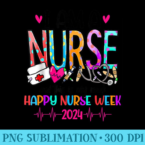 Nurses Day Nurse Week 2024 I Am a Nurse Happy Nurse Week - T | Inspire ...