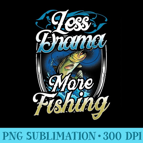 Less Drama More Fishing Fisher Fish Sayings Fisherman - High Resolution PNG Collection - Versatile And Customizable Designs