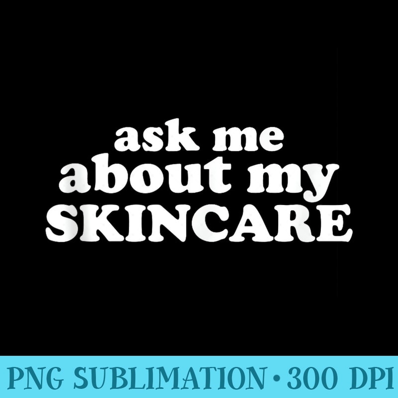 Ask Me About Skin care Ask Me Skincare Esthetician - High Resolution PNG Image - Add a Festive Touch to Every Day