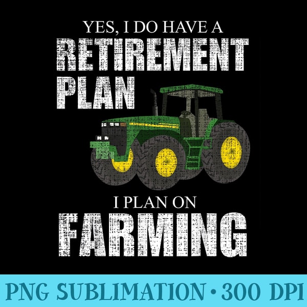 Retirement Plan Farming Funny Farmer Tractor Farm Humor - Download PNG Illustration - Instantly Transform Your Sublimation Projects