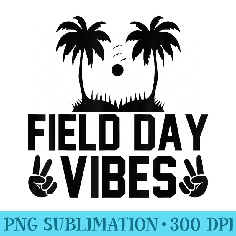 Field Day Vibes Funny Teacher Field Day End of School - PNG Design Files - Perfect for Sublimation Art