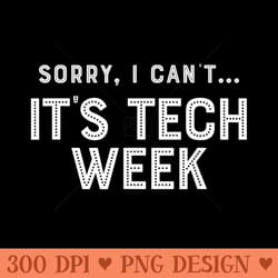 sorry i cant its tech week funny theatre musical crew - png download