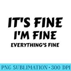 its fine im fine everythings fine funny - download transparent image