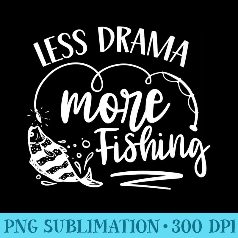 Less Drama More Fishing Sayings Fish Fisherman Fisher Premium - Download Transparent PNG - Perfect for Creative Projects