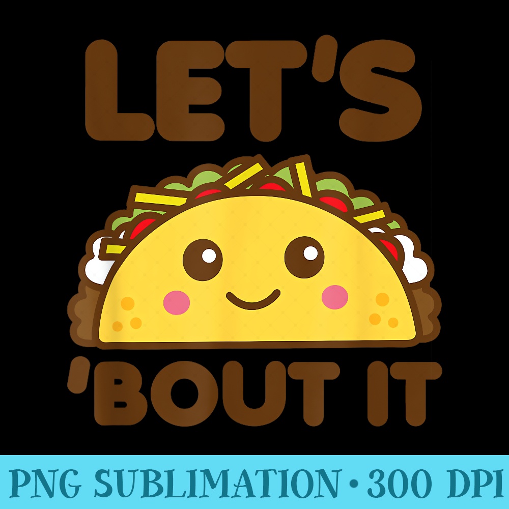 Lets taco bout it funny saying cute kawaii food - Shirt Printing Template PNG - Eco Friendly And Sustainable Digital Products