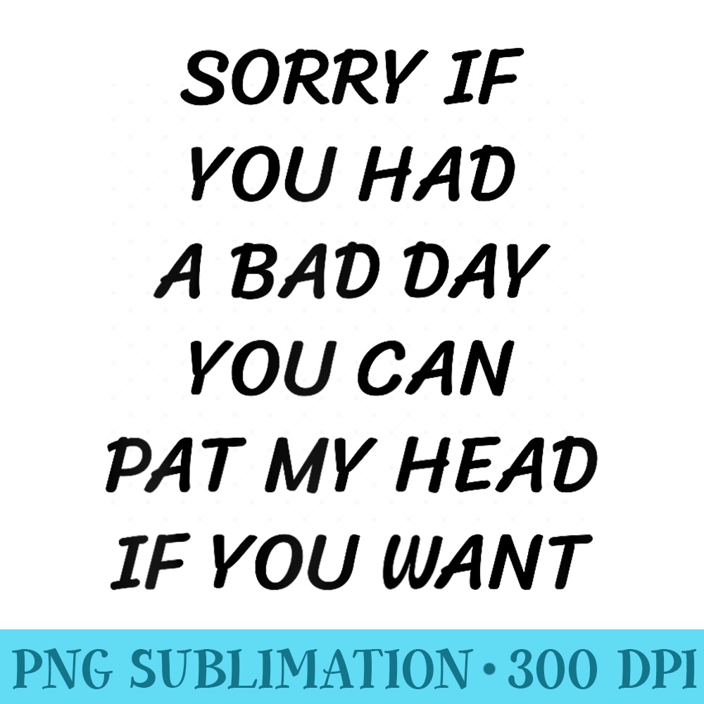 Sorry If You Had A Bad Day You Can Pat My Head If You Want Raglan Baseball - PNG Image Library Download - Fashionable and Fearless