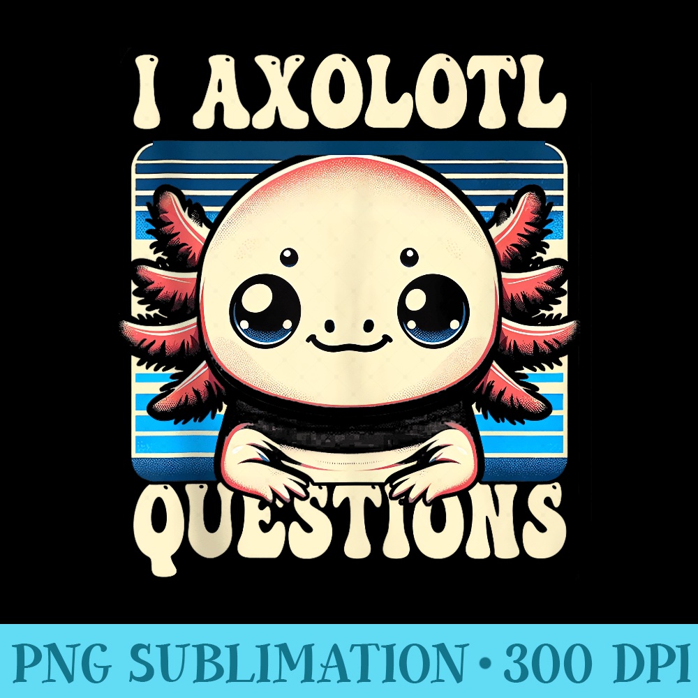 Kawaii I Axolotl Questions Funny Axolotl Lover - PNG Graphics Download - Eco Friendly And Sustainable Digital Products