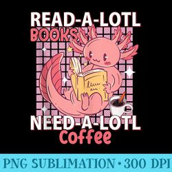 readalotl cute axolotl readolotl funny reading coffee lovers - exclusive png designs