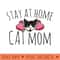 Stay at home cat mom t-shirt cute cat lovers tee shirts - PNG design assets - Vibrant and Eye-Catching Typography