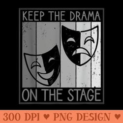 funny theater quote keep the drama on the stage musical - sublimation png designs
