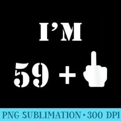 im 59 plus 1 middle finger 60th birthday idea - png graphic design