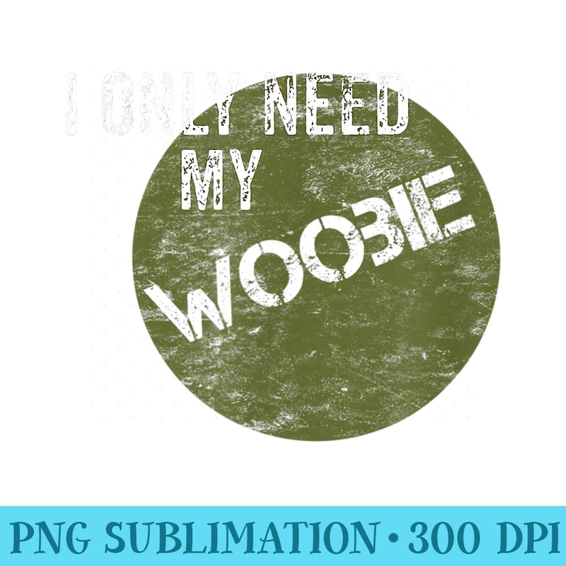 Funny I Only Need My Woobie Military Veteran Humor - High Resolution PNG Artwork - Add a Festive Touch to Every Day