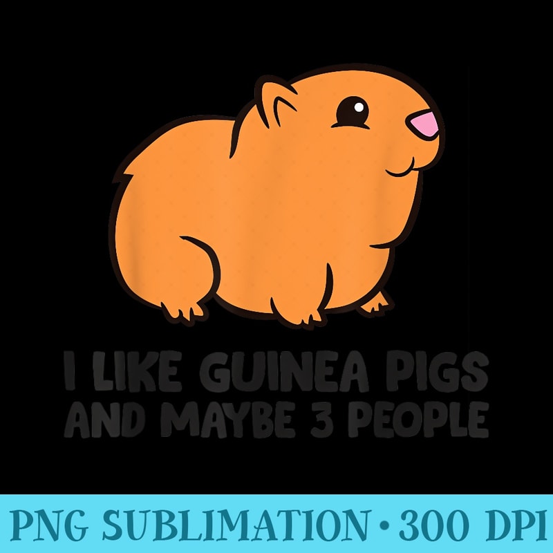 I Like Guinea Pigs And Maybe Like 3 People Guinea Pigs - Download Transparent PNG - Fashionable and Fearless