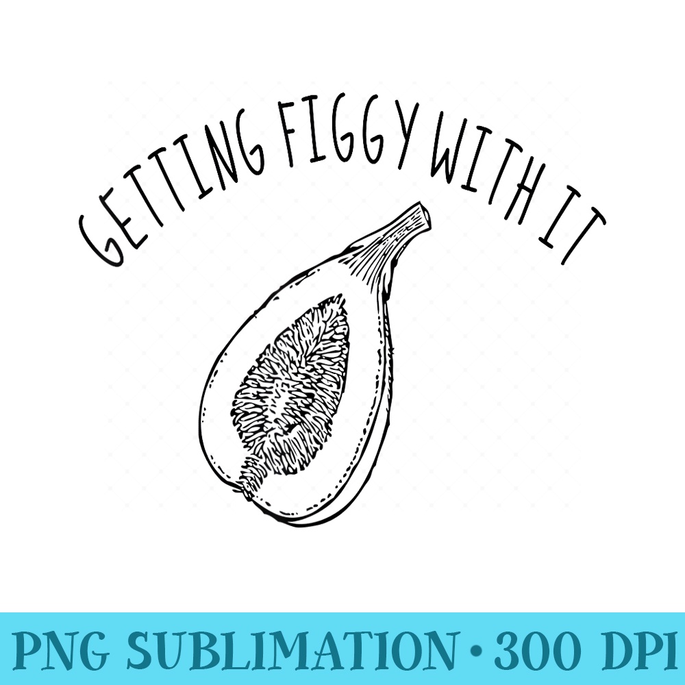 Getting Figgy With It Funny Fig gift - Transparent Shirt Mockup - Spice Up Your Sublimation Projects