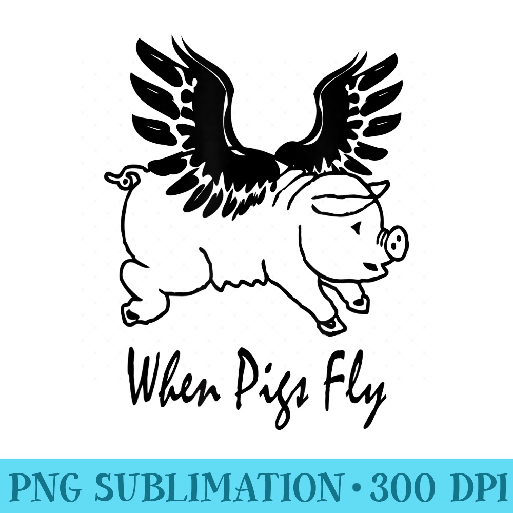 When Pigs Fly T Flying Pigs Impossible Graphic - High Resolution PNG Picture - Bring Your Designs to Life