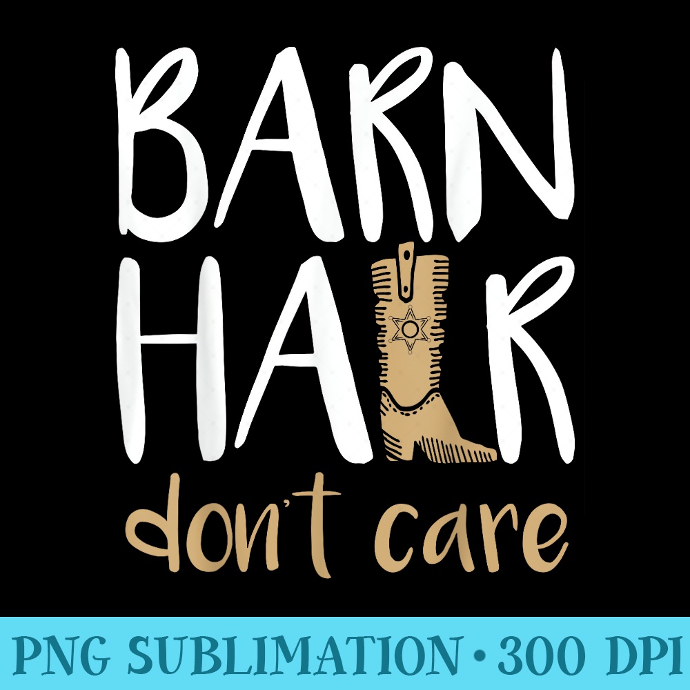 Barn Hair Dont Care Horses Farming Cowgirl Boots T - PNG Image Free Download - Limited Edition And Exclusive Designs