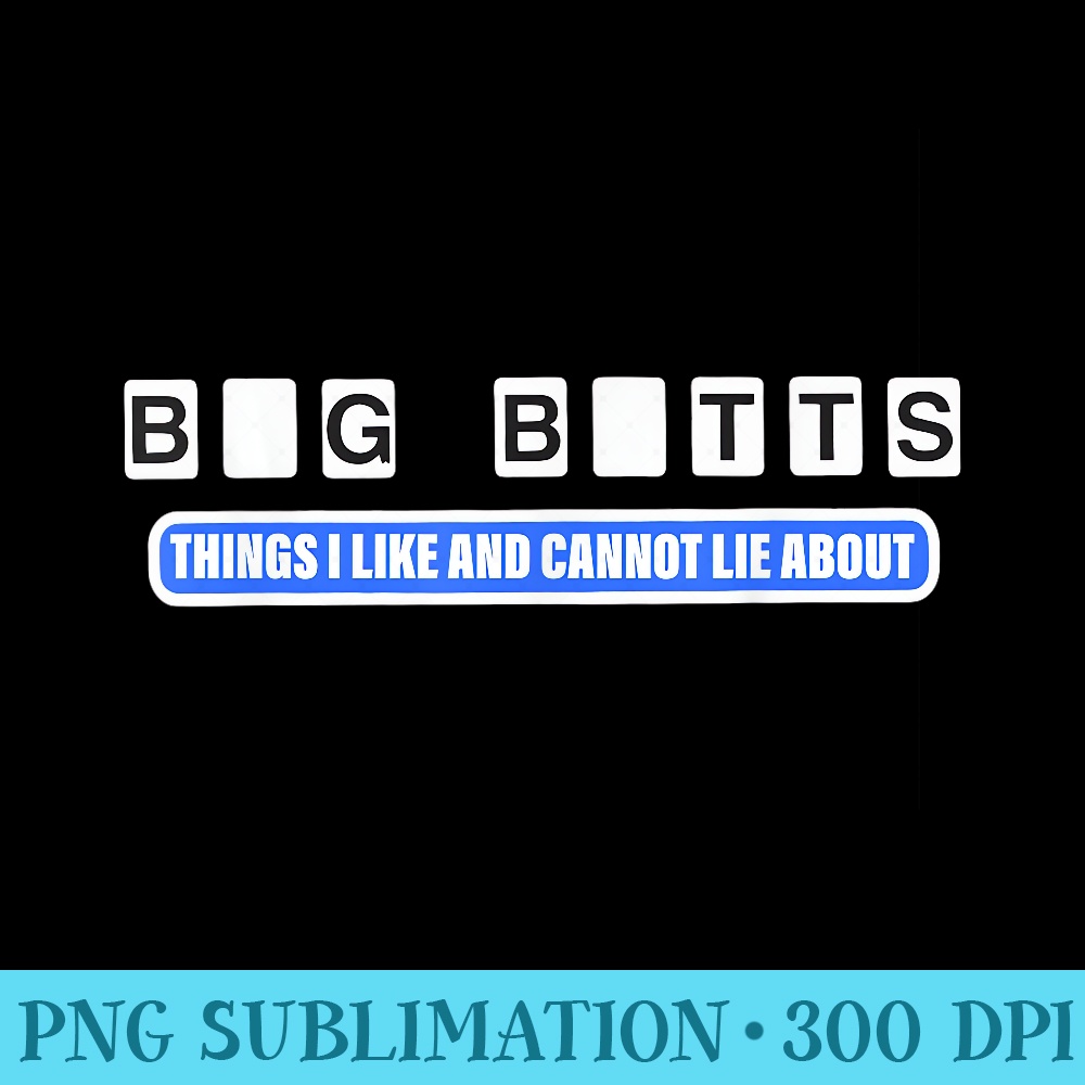Big Butts Things I Like And Cannot Lie About design - PNG Image Download - Eco Friendly And Sustainable Digital Products