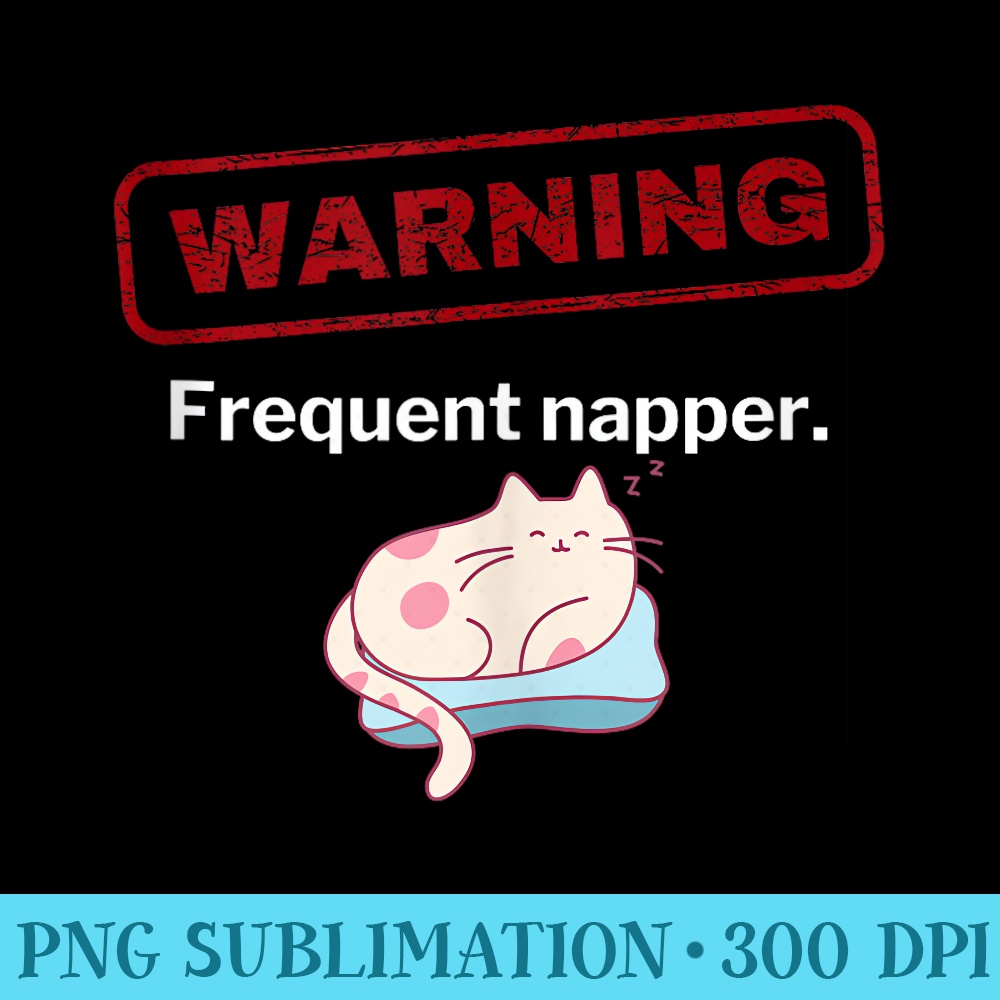 Frequent Napper Warning Sarcastic Kawaii Anime Cat Nap Joke - High Quality PNG files - Instantly Transform Your Sublimation Projects