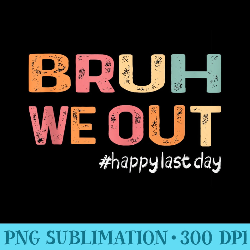 Bruh We Out Happy Last Day Of School Teacher Girl Summer - Shirt Clipart Free PNG - Create with Confidence