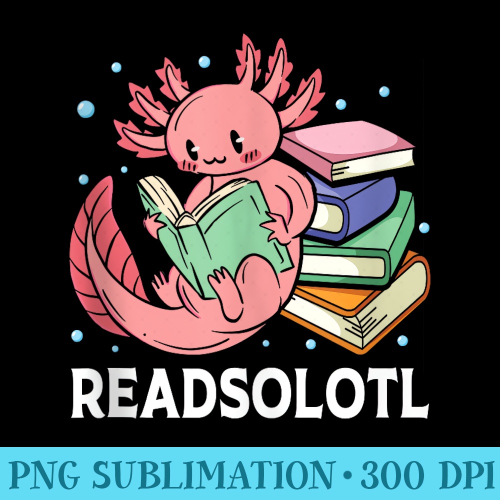 Readsolotl Funny Kawaii Pink Axolotl Reading Book Lover - Sublimation printables PNG download - Unique And Exclusive Designs