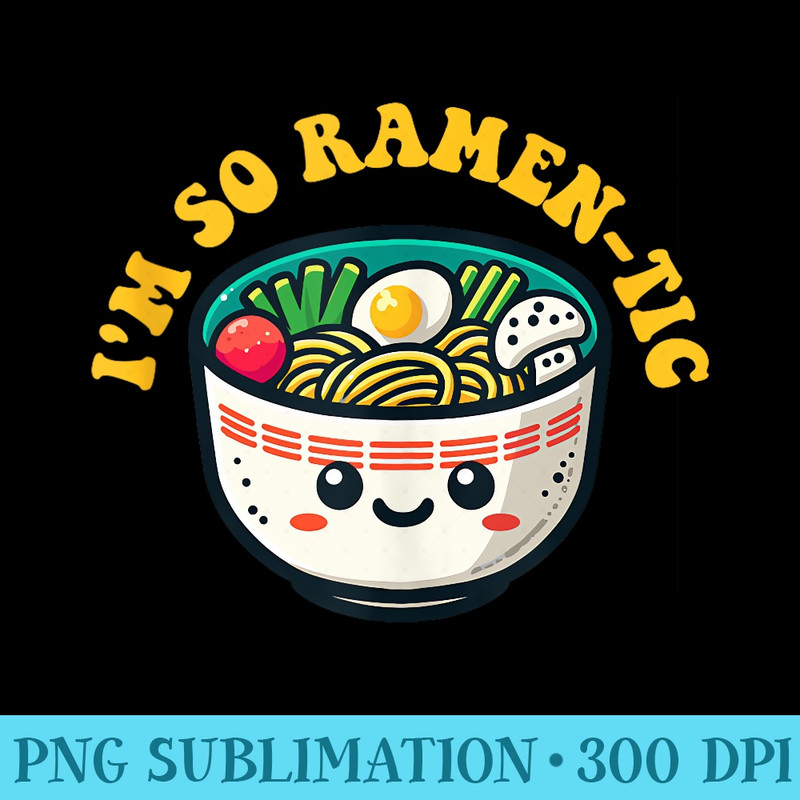 Cute Ramen Bowl Im So Ramentic Kawaii Noodle - PNG Transparent Background Download - Perfect for Sublimation Art