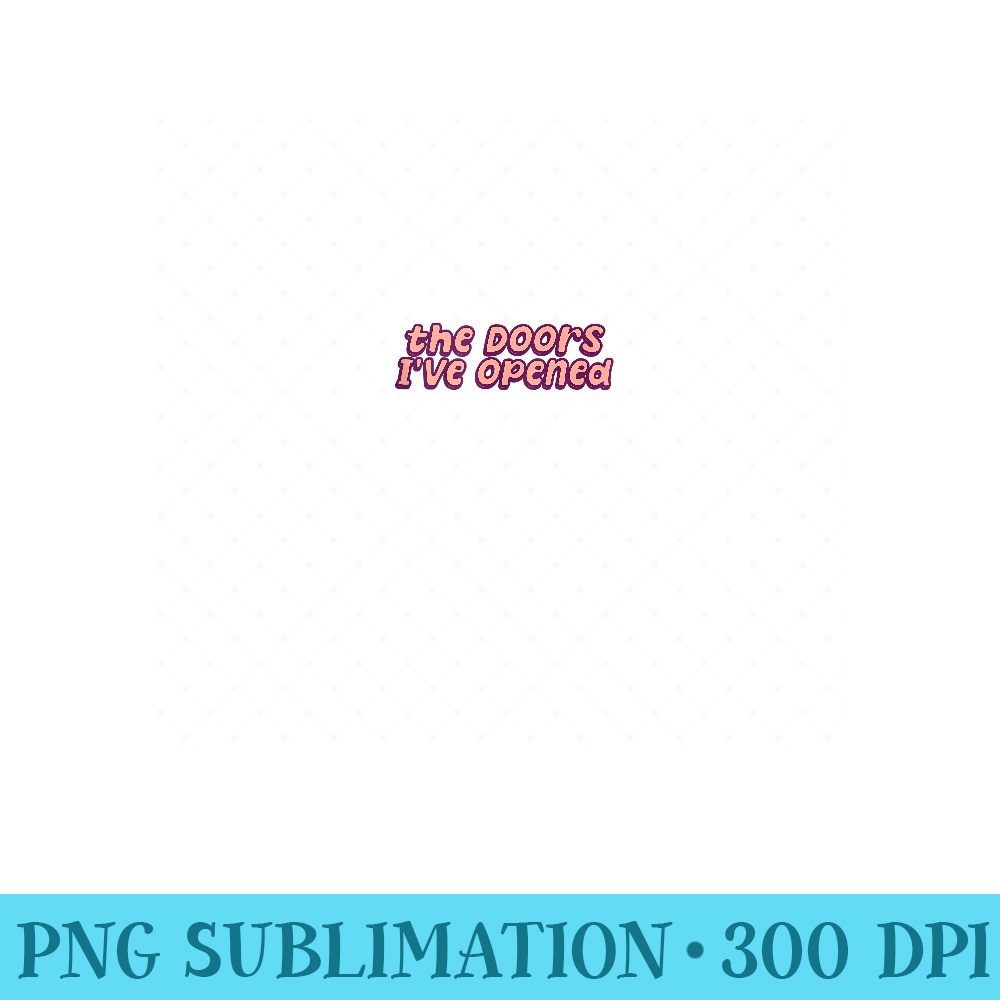 The Doors I've Opened - High Quality PNG files - Defying the Norms