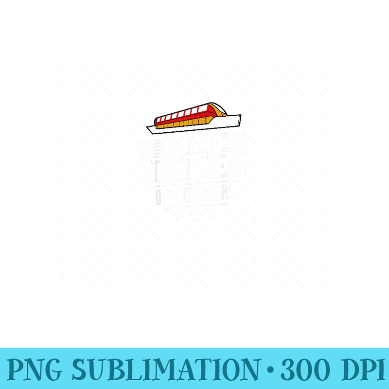 Please Stand Clear Of The Doors Monorail - Unique Sublimation PNG Download - Lifetime Access To Purchased Files