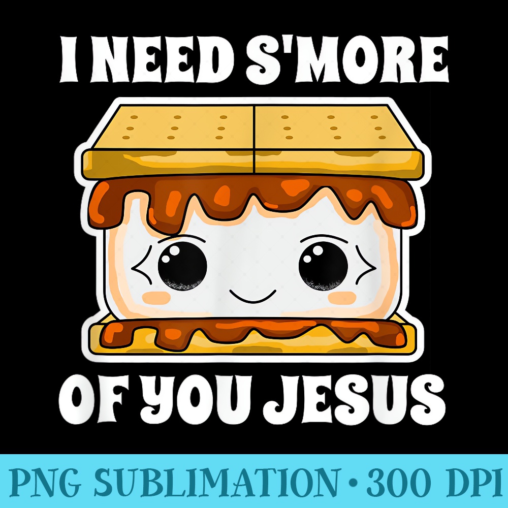 I Need Smore Of You Jesus Fun Church Camping Graphic - PNG Design Files - Boost Your Success with this Inspirational PNG Download