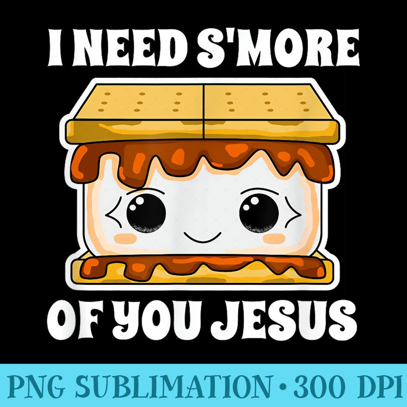I Need Smore Of You Jesus Fun Church Camping Graphic - PNG Design Files - Boost Your Success with this Inspirational PNG Download