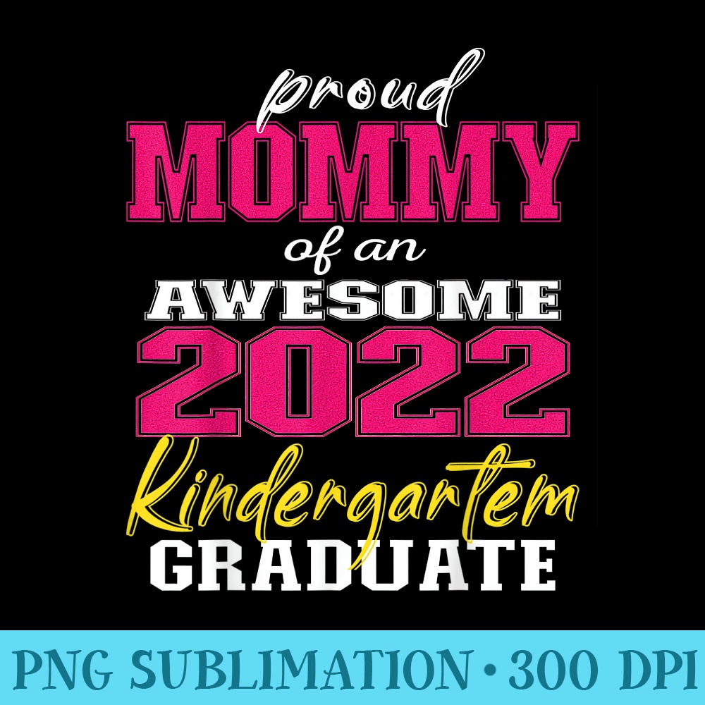 Proud Mommy of Kindergarten Graduate 2022 Graduation Mom - PNG Design Files - Unleash Your Inner Rebellion