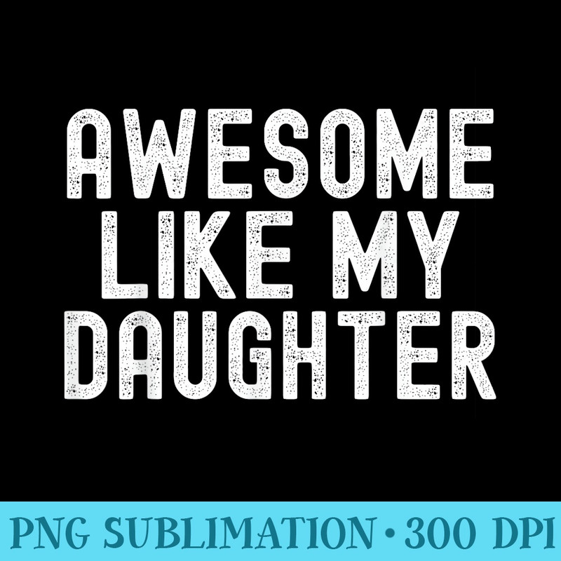 Awesome Like My Daughter Dad Joke - Ready To Print PNG Designs - High Resolution And Print-Ready Designs