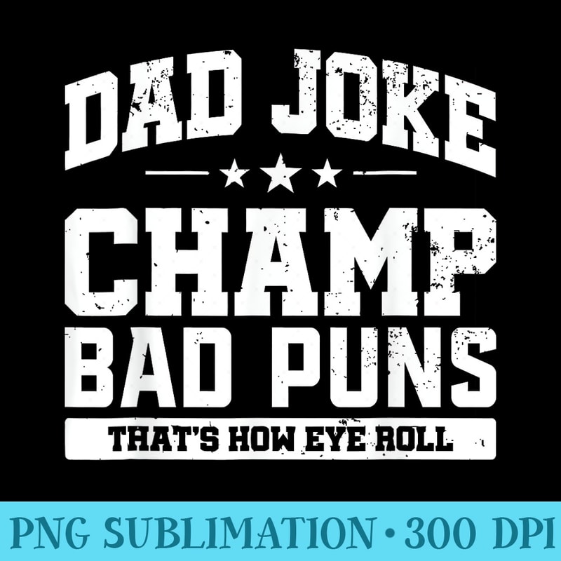 Dad Joke Champ Bad Puns How Eye Roll Fathers Day - Unique PNG Artwork - Perfect for Sublimation Mastery