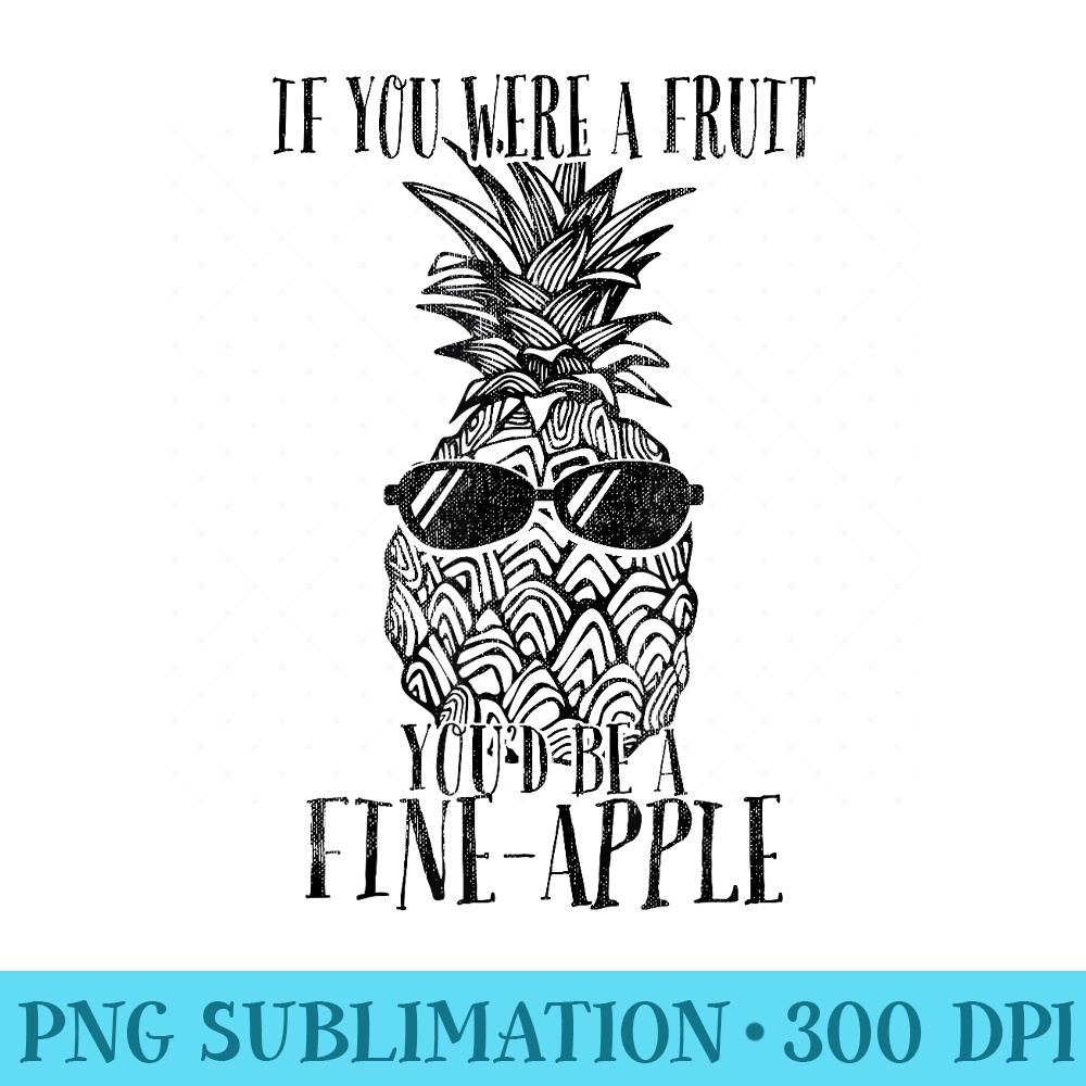 Cute Joke If You Were a Fruit, Youd Be a Fineapple - High Quality PNG files - Lifetime Access To Purchased Files