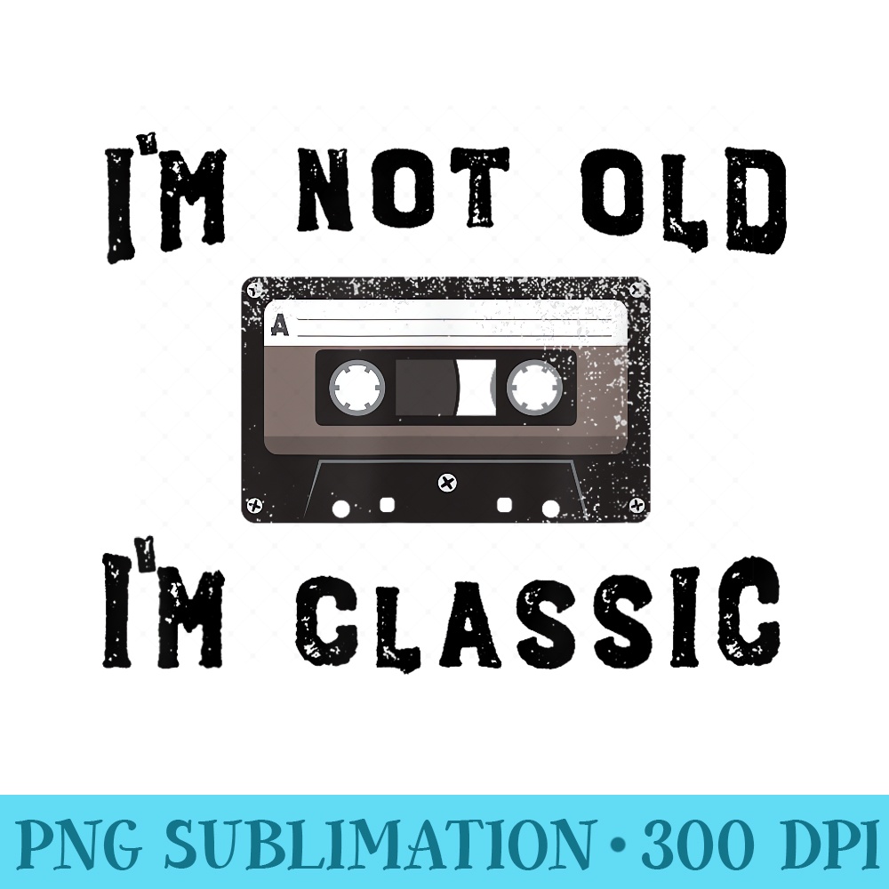 Dad Joke Design Funny Im Not old Im Classic Fathers Day - High Quality PNG files - Bold & Eye-catching