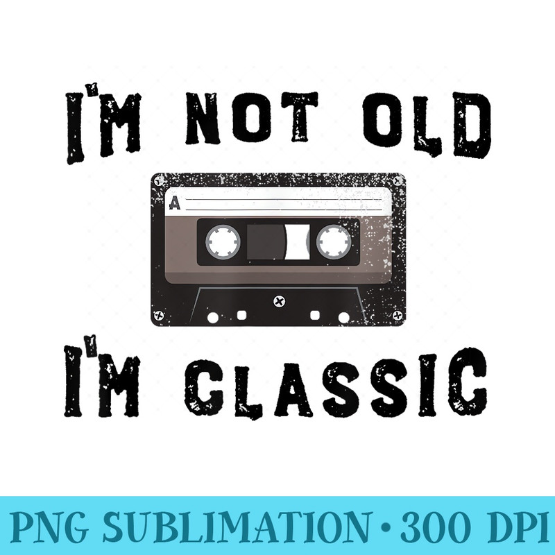 Dad Joke Design Funny Im Not old Im Classic Fathers Day - High Quality PNG files - Bold & Eye-catching