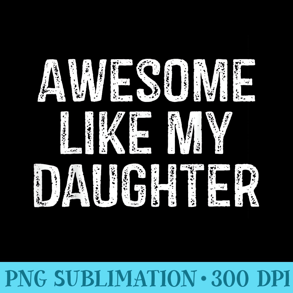Awesome Like My Daughter Men Funny Fathers Day Dad - High Quality PNG Files - Transform Your Sublimation Creations