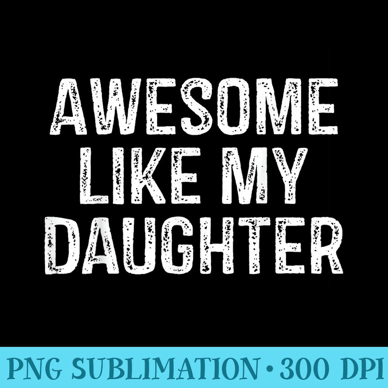 Awesome Like My Daughter Men Funny Fathers Day Dad - High Quality PNG Files - Transform Your Sublimation Creations
