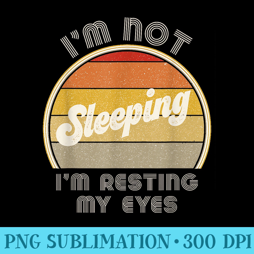 Im Not Sleeping Im Resting My Eyes Dad Joke Fathers Day - Printable PNG Graphics - Bring Your Designs to Life