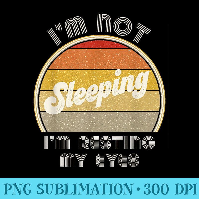Im Not Sleeping Im Resting My Eyes Dad Joke Fathers Day - Printable PNG Graphics - Bring Your Designs to Life