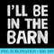 Ill Be in The Barn Dad Joke Saying Funny Woodwork Handyman - Unique PNG Artwork - Stunning Sublimation Graphics