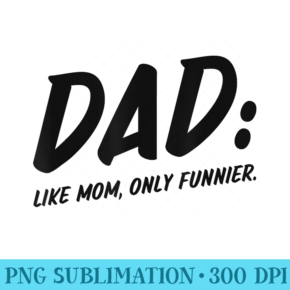 Dad Like Mom Only Funnier Best Dad Joke Gag - PNG Clipart - Unlock Vibrant Sublimation Designs