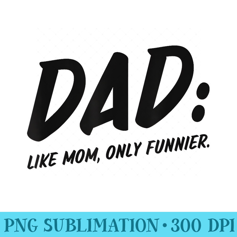 Dad Like Mom Only Funnier Best Dad Joke Gag - PNG Clipart - Unlock Vibrant Sublimation Designs