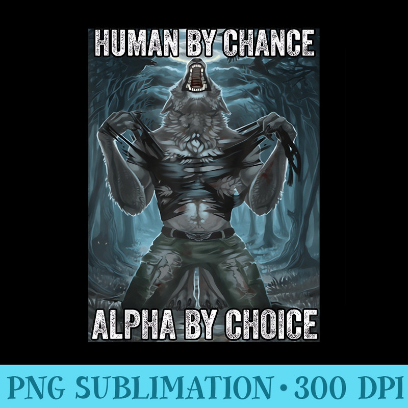 Human By Chance Alpha By Choice Cool Funny Alpha Wolf Meme - Digital PNG Downloads - Premium Quality PNG Artwork