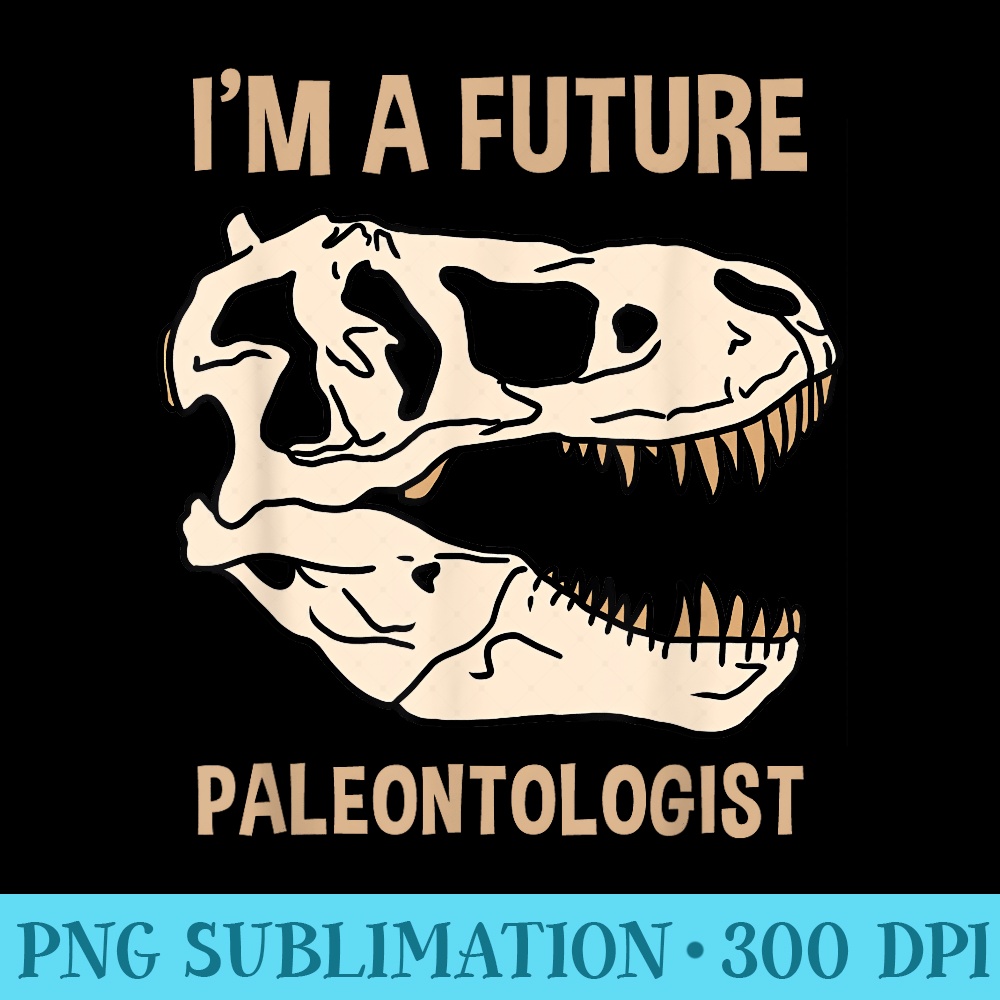 Im A Future Paleontologist Paleontology - Sublimation PNG Designs - Unleash Your Inner Rebellion