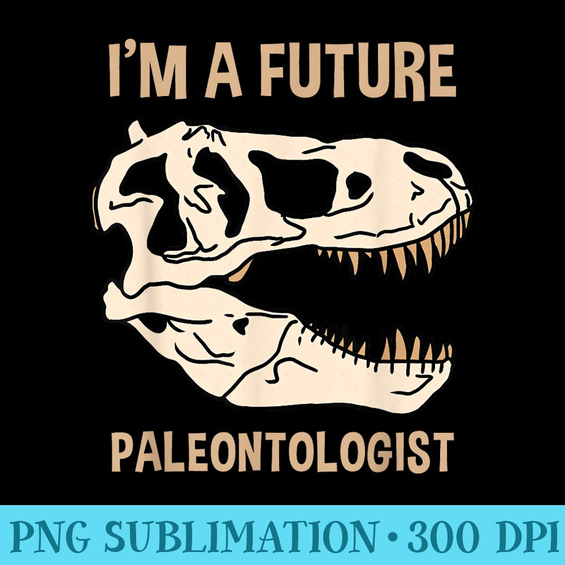 Im A Future Paleontologist Paleontology - Sublimation PNG Designs - Unleash Your Inner Rebellion