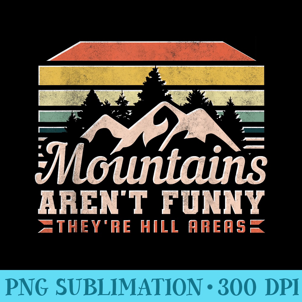 Mountains Arent Funny, Theyre Hill Areas - PNG Graphics - Trendsetting And Modern Collections