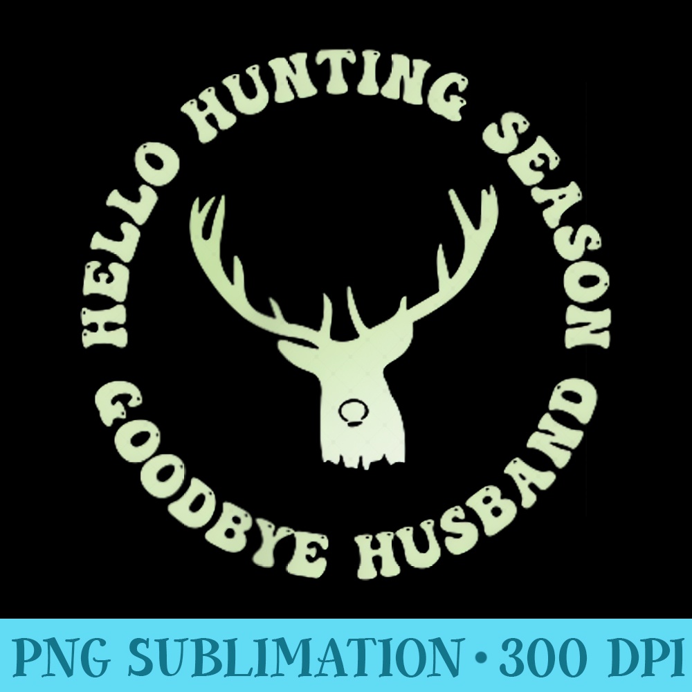 Hello Hunting Season Goodbye Husband Funny Groovy Hunting - PNG Clipart - Capture Imagination with Every Detail