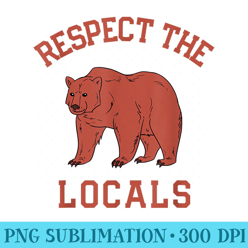 Bear Respect The Locals Camping Hiking Outdoor Adventure - Unique PNG Artwork - High Resolution And Print-Ready Designs